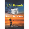 E. M. Bounds Prayer Devotional: By the Works of E. M. Bounds