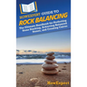 HowExpert Guide to Rock Balancing: The Ultimate Handbook for Perfecting Stone Stacking, Achieving Balanced Stones, and Creating Cairns