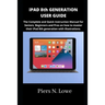 iPAD 8th GENERATION USER GUIDE: The Complete and Quick Instruction Manual for Seniors, Beginners and Pros on how to master their iPad 8th generation w