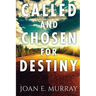 Called and Chosen For Destiny: Knowing And Fulfilling Your Destiny In God