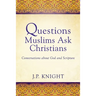 Questions Muslims Ask Christians: Conversations about God and Scripture