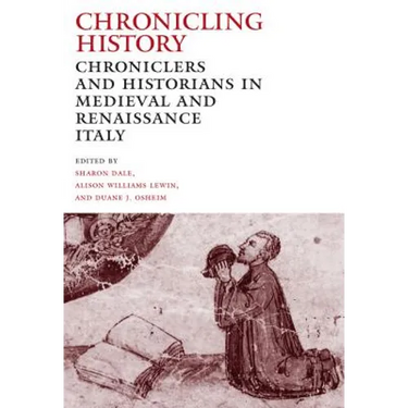 Chronicling History: Chroniclers and Historians in Medieval and Renaissance Italy