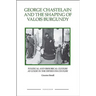 George Chastelain and the Shaping of Valois Burgundy: Political and Historical Culture at Court in the Fifteenth Century