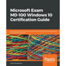 Microsoft Exam MD-100 Windows 10 Certification Guide: Learn the skills required to become a Microsoft Certified Modern Desktop Administrator Associate