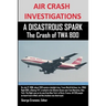 AIR CRASH INVESTIGATIONS A DISASTROUS SPARK The Crash of TWA 800