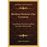 Blackfoot Medicine-Pipe Ceremony: Southwest Museum Leaflets Number Twenty-One