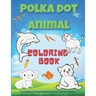 Polka dot animal coloring book: Animal coloring book with 60 different designs to color in for children ages 4 and up / 8.5" X 11" white paper / Drawi