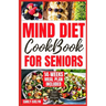 Mind Diet Cookbook for Seniors: 2000 Days of Tasty, Easy and Delicious Brain Boosting Recipes to Help Fight Memory Disorders, Alzheimer's & Dementia f