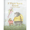 I Think You're Grand: A Book for My Grandparent