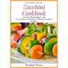 Zucchini Cookbook: Zucchini Recipe Book with Fun & Easy Collection of Hearty Zucchini Recipes
