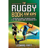 The Rugby Book for Kids: The History of Rugby, the Greatest Players of All Time, Amazing Games, and Incredible Facts