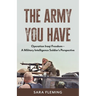 The Army You Have: Operation Iraqi Freedom -- A Military Intelligence Soldier's Perspective