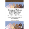 Ecological Natives and Indigenous Class Warriors: The Indigenous Movement in Ecuador and the Uprisings of 2019 and 2022