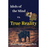 Idols of the Mind vs. True Reality