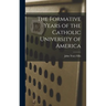 The Formative Years of the Catholic University of America