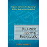 Blueprint Your Bestseller: Organize and Revise Any Manuscript with the Book Architecture Method