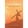 True Prayers: Bear Your Cross