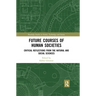 Future Courses of Human Societies: Critical Reflections from the Natural and Social Sciences