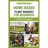 home-based plant nursery for beginners: a step by step guide