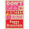 Don't Call Me Princess: Essays on Girls, Women, Sex, and Life