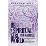 Be a Spiritual Girl in a Material World: Achieve Radical Personal Success Without Sacrificing Your Health, Wealth, and Happiness