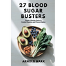27 Blood Sugar Busters: Simple Lifestyle Hacks to Control Diabetes and Prevent Spikes