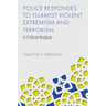 Police Responses to Islamist Violent Extremism and Terrorism: A Critical Analysis