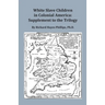 White Slave Children in Colonial America: Supplement to the Trilogy