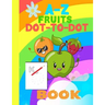 A-Z fruits Dot-to-Dot Book: dot to dot alphabet workbook, Easy Kids Fruits, Ages 4 to 8, Preschool to Kindergarten