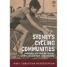 Sydney's Cycling Communities - Pioneers and Unsung Heroes of its Cycling Past 1820s to 2020s