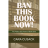 Ban This Book Now!: The Politics and Power of Book Bans