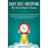 Daily Self-Discipline: The Secret Road to Success: Do You Postpone Tasks? No More Unfinished Projects. Discover Cutting-Edge Strategies and Own Your W