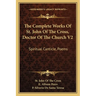 The Complete Works Of St. John Of The Cross, Doctor Of The Church V2: Spiritual Canticle, Poems