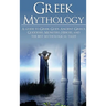 Greek Mythology: A Guide to Greek Gods, Goddesses, Monsters, Heroes, and the Best Mythological Tales