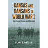 Kansas and Kansans in World War I: Service at Home and Abroad