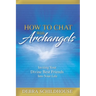 How to Chat with Archangels: Inviting Your Divine Best Friends into Your Life