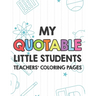 My Quotable Little Students Teachers' Coloring Pages: Funny Teacher Appreciation Coloring Book With Relatable Quotes From Students, Relaxing Coloring