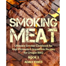 Smoking Meat: Ultimate Smoker Cookbook for Real Pitmasters, Irresistible Recipes for Unique BBQ: Book 3