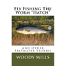 Fly Fishing The Worm "Hatch": And Other Saltwater Stories