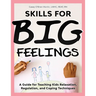 Skills for Big Feelings: A Guide for Teaching Kids Relaxation, Regulation, and Coping Techniques