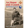 An Honor and A Guard: From Omaha Beach to the Heart of Nazi Germany-One Infantryman's Journey