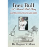Inez Bull: A Musical Bull Story - A Norwegian-American Pioneer, Concert Pianist, Soprano, Writer, Special Education Teacher and Ole Bull Promoter