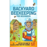 Backyard Beekeeping for Beginners: Step-By-Step Guide To Raise Your First Colonies in 30 Days