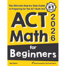 ACT Math for Beginners: The Ultimate Step by Step Guide to Preparing for the ACT Math Test