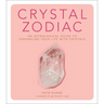 Crystal Zodiac: An Astrological Guide to Enhancing Your Life with Crystals
