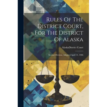 Rules Of The District Court, For The District Of Alaska: Second Division, Adopted April 14, 1906