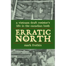 Erratic North: A Vietnam Draft Resister's Life in the Canadian Bush