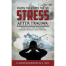 How to Cope with Stress After Trauma: Especially for Veterans, Their Families and Friends
