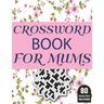 Crossword Book For Mums: Amazing Large Print Brain Game Puzzles Book For Puzzle Lovers Women Mums With Supply Of 80 Puzzles And Solutions