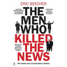 The Men Who Killed the News: The Inside Story of How Media Moguls Abused Their Power, Manipulated the Truth and Distorted Democracy